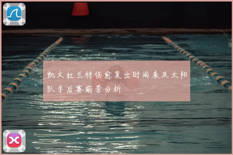 凯文杜兰特伤愈复出时间表及太阳队季后赛前景分析