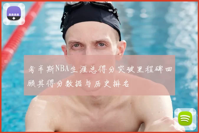 考辛斯NBA生涯总得分突破里程碑回顾其得分数据与历史排名