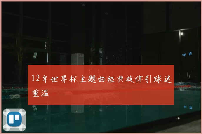 12年世界杯主题曲经典旋律引球迷重温