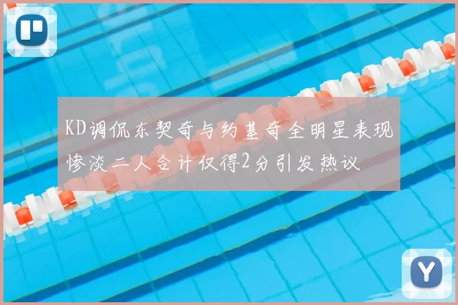 KD调侃东契奇与约基奇全明星表现惨淡二人合计仅得2分引发热议