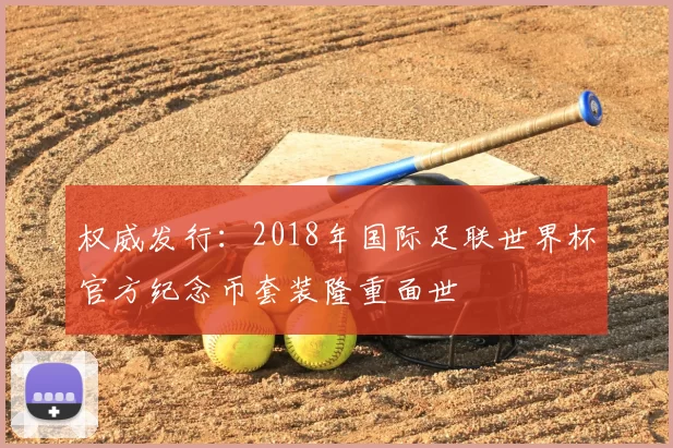 权威发行:2018年国际足联世界杯官方纪念币套装隆重面世