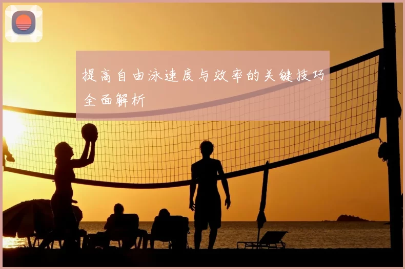 提高自由泳速度与效率的关键技巧全面解析