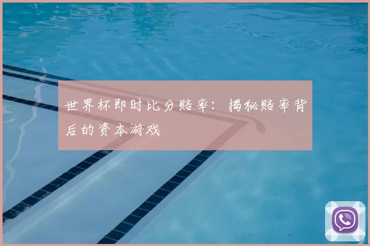 世界杯即时比分赔率:揭秘赔率背后的资本游戏