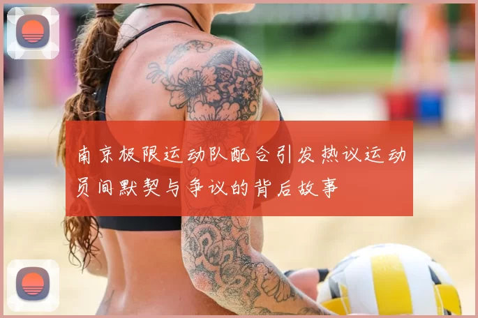 南京极限运动队配合引发热议运动员间默契与争议的背后故事