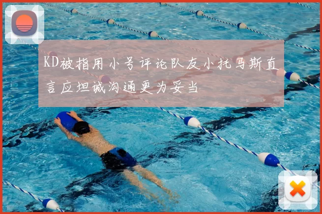 KD被指用小号评论队友小托马斯直言应坦诚沟通更为妥当