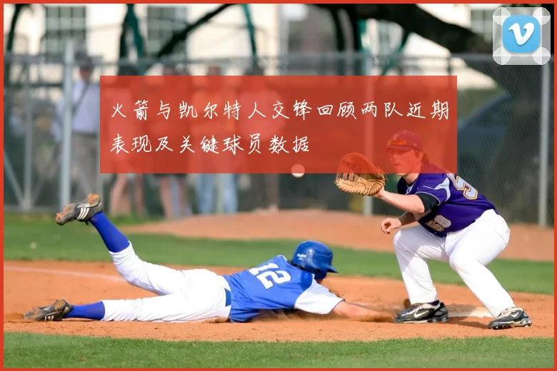火箭与凯尔特人交锋回顾两队近期表现及关键球员数据