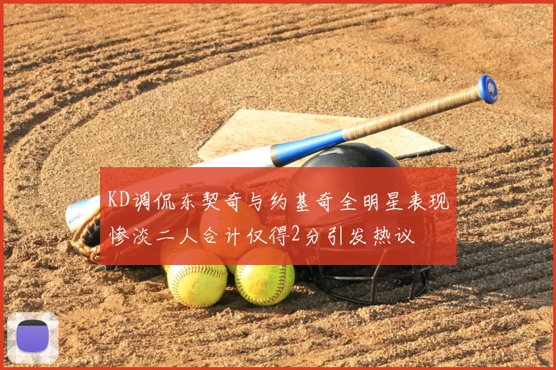 KD调侃东契奇与约基奇全明星表现惨淡二人合计仅得2分引发热议