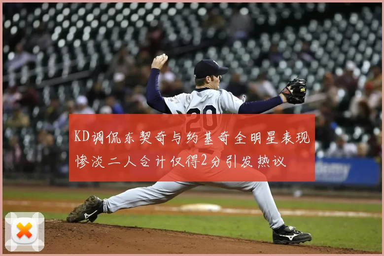 KD调侃东契奇与约基奇全明星表现惨淡二人合计仅得2分引发热议