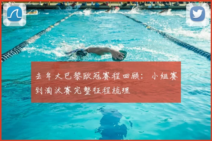 去年大巴黎欧冠赛程回顾:小组赛到淘汰赛完整征程梳理