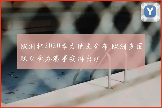 欧洲杯2020举办地点公布 欧洲多国联合承办赛事安排出炉
