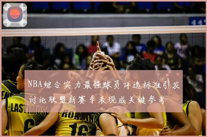 NBA综合实力最强球员评选标准引发讨论联盟新赛季表现成关键参考
