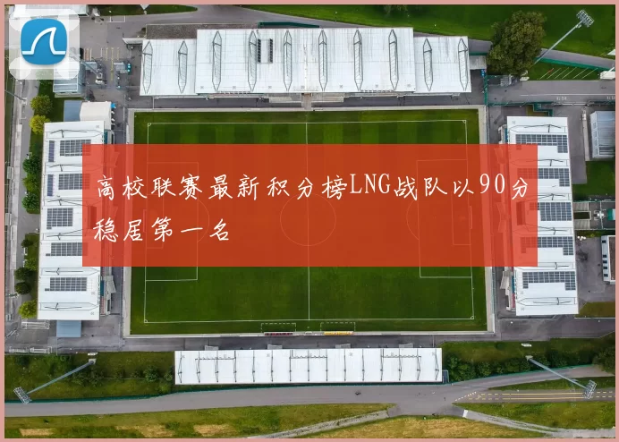 高校联赛最新积分榜LNG战队以90分稳居第一名
